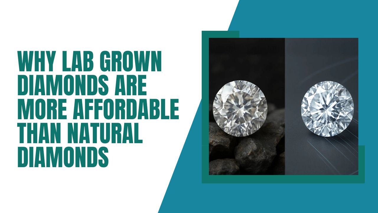 Why Lab Grown Diamonds Are More Affordable Than Natural Diamonds