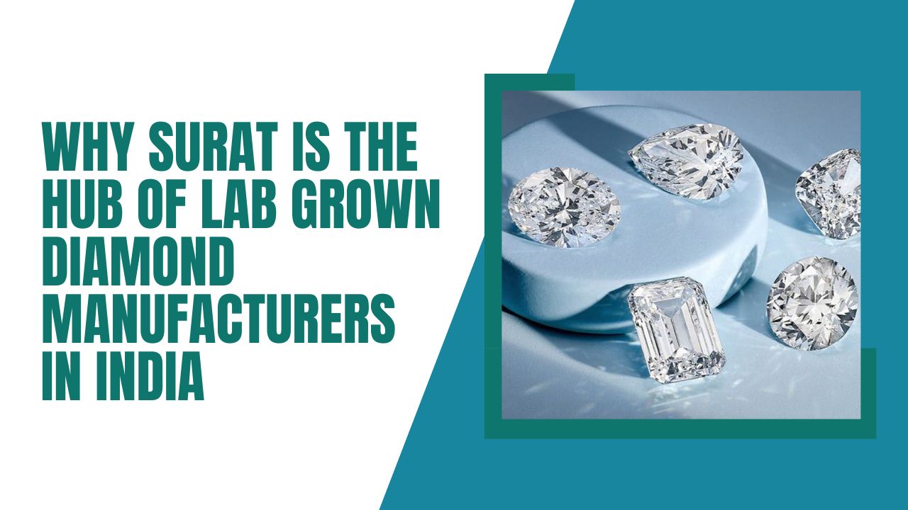 Why Surat Is the Hub of Lab Grown Diamond Manufacturers in India